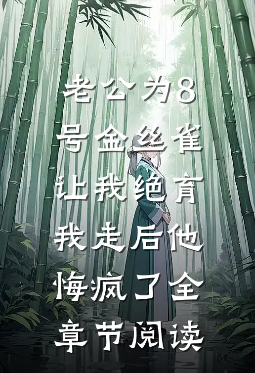 老公为8号金丝雀让我绝育，我走后他悔疯了全章节阅读