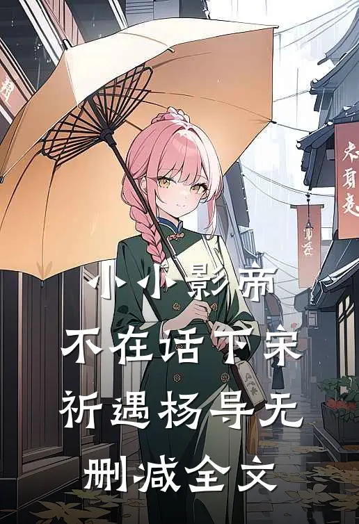 小小影帝，不在话下宋祈遇杨导无删减全文