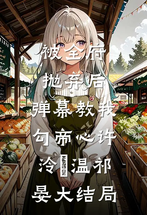 被全府抛弃后，弹幕教我勾帝心许泠玥温祁晏大结局