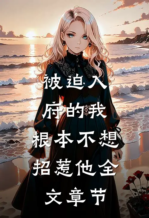 被迫入府的我，根本不想招惹他全文章节