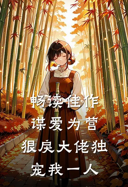 畅读佳作谋爱为营：狠戾大佬独宠我一人