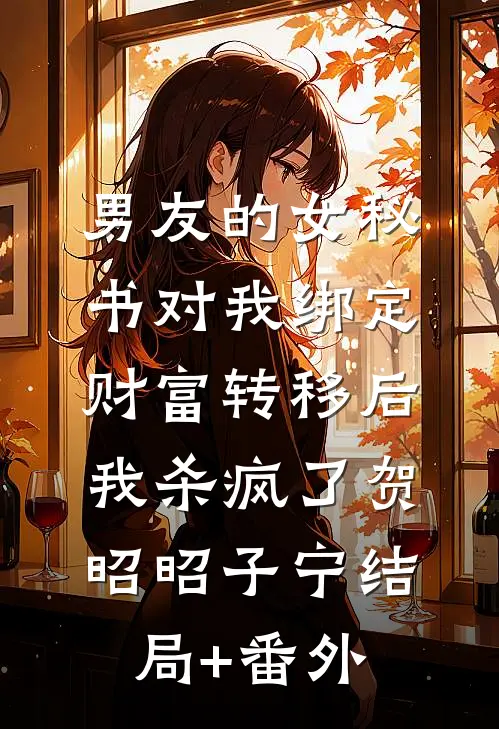 男友的女秘书对我绑定财富转移后，我杀疯了贺昭昭子宁结局+番外