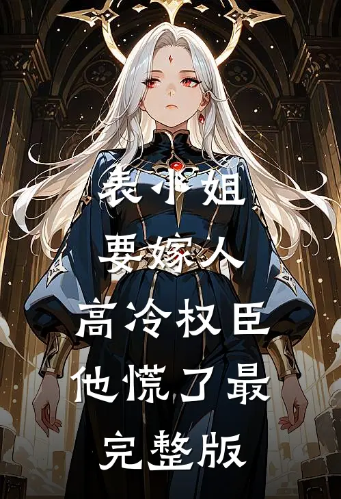 表小姐要嫁人，高冷权臣他慌了最完整版