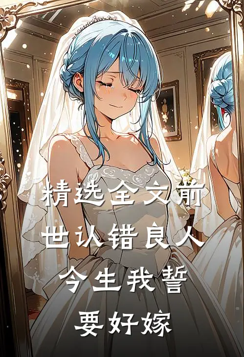 精选全文前世认错良人，今生我誓要好嫁