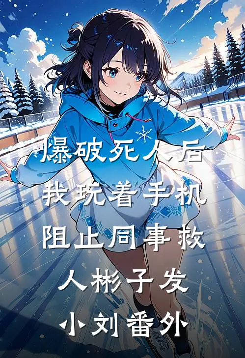 爆破死人后，我玩着手机阻止同事救人彬子发小刘番外