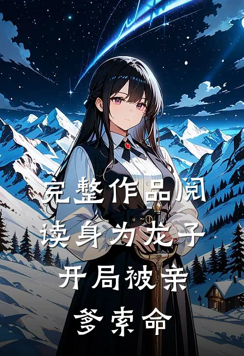 完整作品阅读身为龙子，开局被亲爹索命