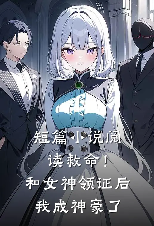 短篇小说阅读救命！和女神领证后我成神豪了