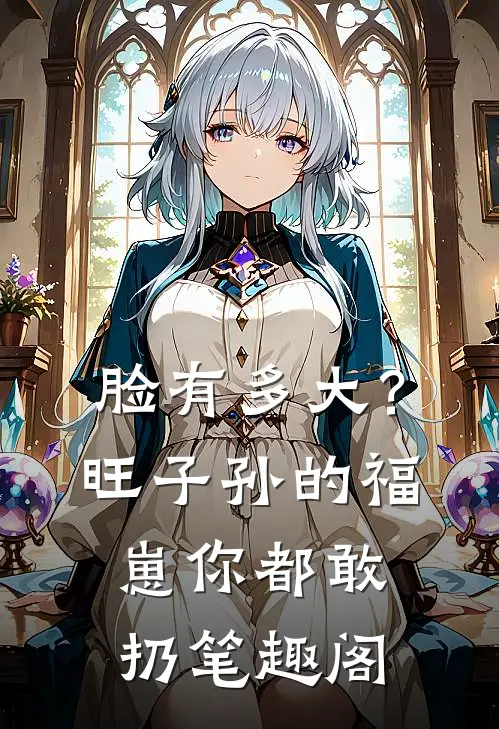 脸有多大？旺子孙的福崽你都敢扔笔趣阁