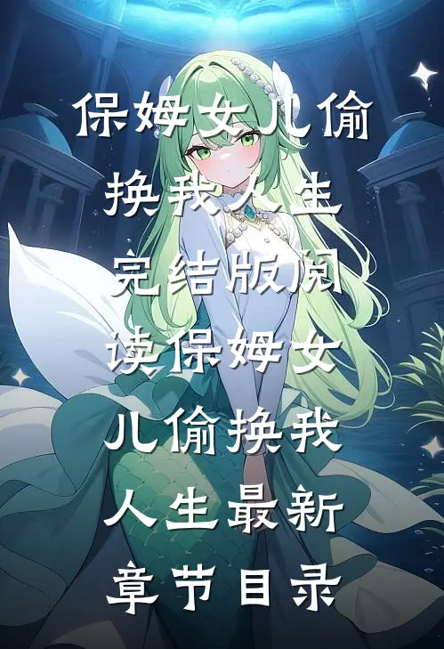 《保姆女儿偷换我人生》完结版阅读《保姆女儿偷换我人生》最新章节目录