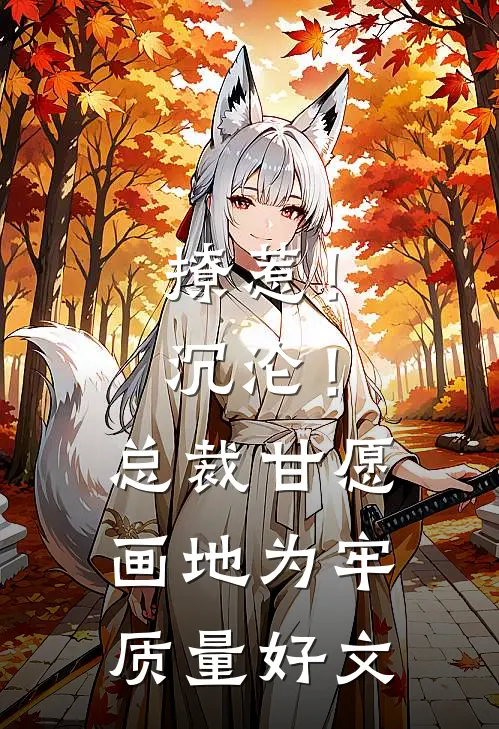 撩惹！沉沦！总裁甘愿画地为牢质量好文