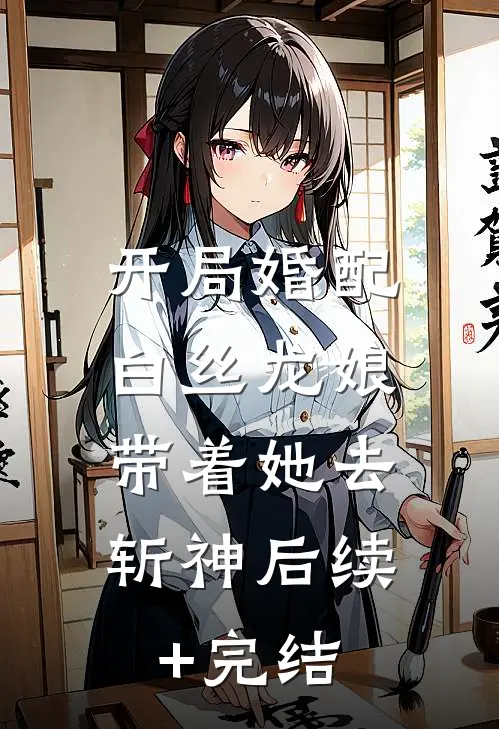 开局婚配白丝龙娘，带着她去斩神后续+完结