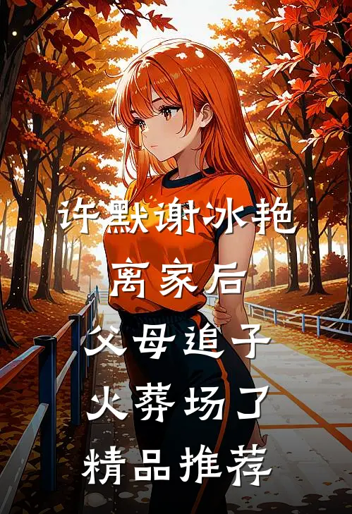 许默谢冰艳:离家后,父母追子火葬场了精品推荐