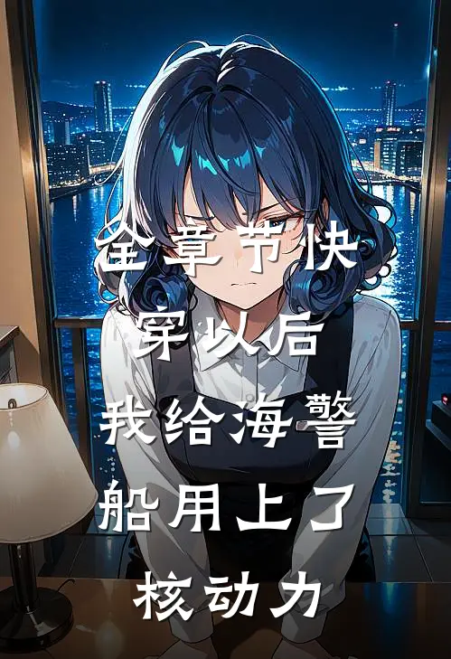 全章节快穿以后，我给海警船用上了核动力