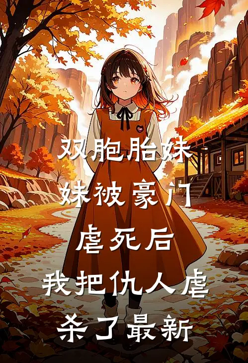 双胞胎妹妹被豪门虐死后，我把仇人虐杀了最新