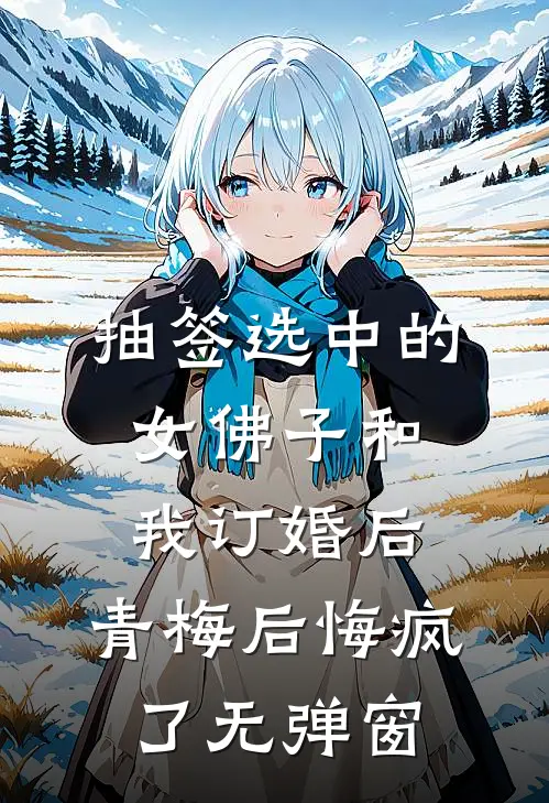 抽签选中的女佛子和我订婚后，青梅后悔疯了无弹窗