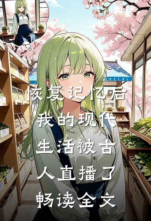 恢复记忆后,我的现代生活被古人直播了畅读全文