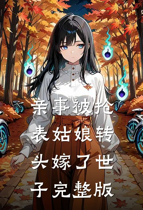 亲事被抢，表姑娘转头嫁了世子完整版