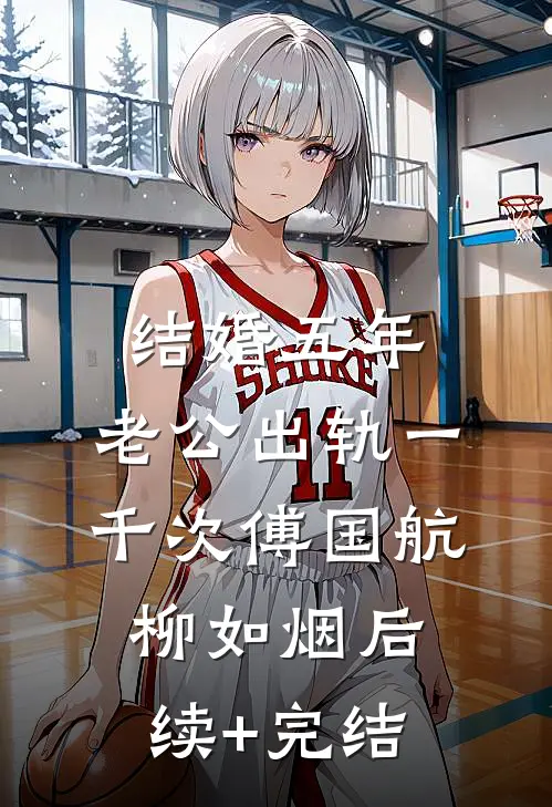结婚五年，老公出轨一千次傅国航柳如烟后续+完结