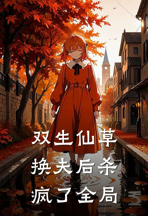双生仙草：换夫后杀疯了全局