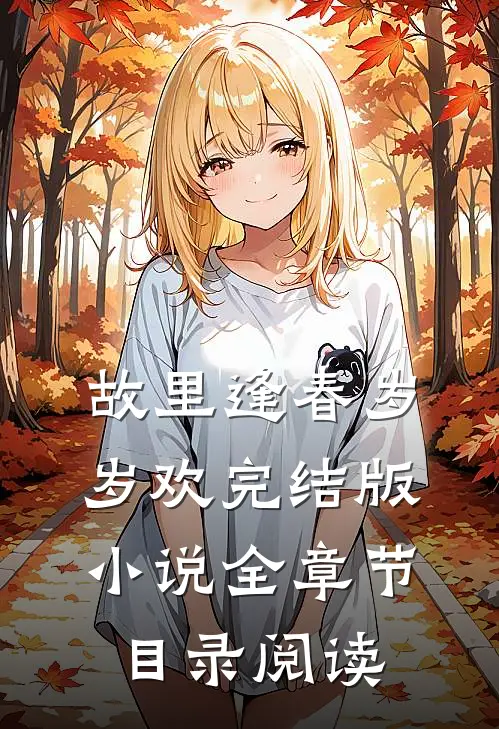 故里逢春岁岁欢完结版小说全章节目录阅读