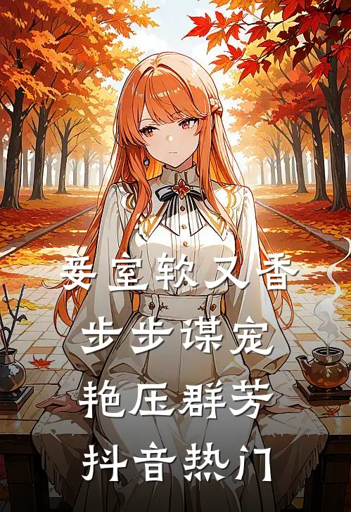 妾室软又香，步步谋宠艳压群芳抖音热门
