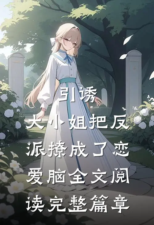 引诱:大小姐把反派撩成了恋爱脑全文阅读完整篇章