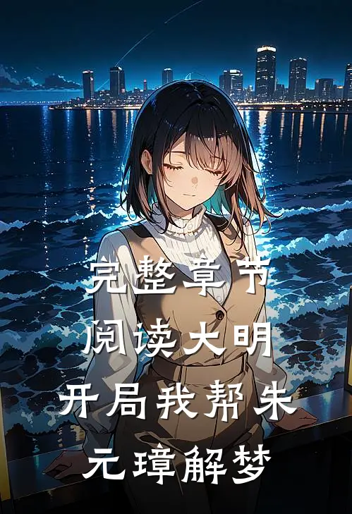 完整章节阅读大明：开局我帮朱元璋解梦