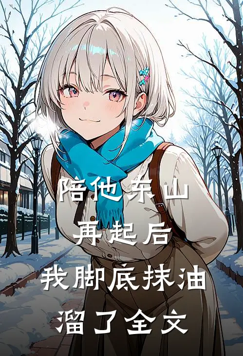 陪他东山再起后，我脚底抹油溜了全文