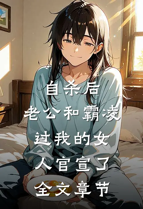 自杀后，老公和霸凌过我的女人官宣了全文章节