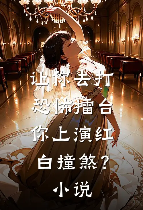 让你去打恐怖擂台，你上演红白撞煞？小说