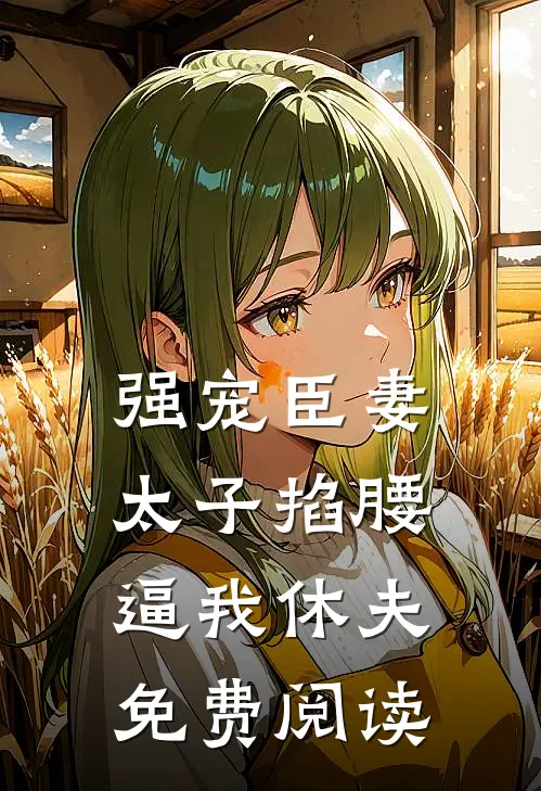强宠臣妻，太子掐腰逼我休夫免费阅读