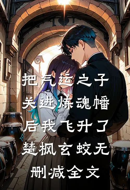 把气运之子关进炼魂幡后我飞升了楚枫玄蛟无删减全文