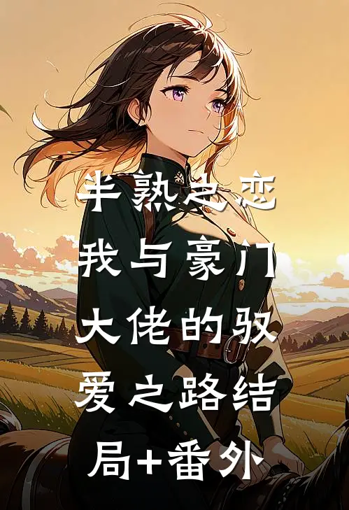 半熟之恋：我与豪门大佬的驭爱之路结局+番外