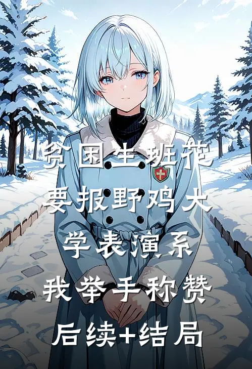 贫困生班花要报野鸡大学表演系，我举手称赞后续+结局