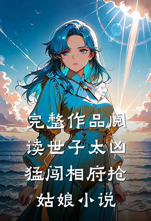 完整作品阅读世子太凶猛闯相府抢姑娘小说