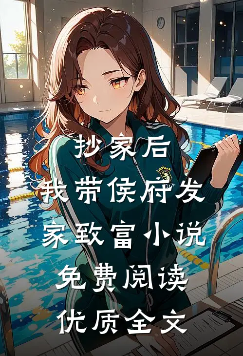 抄家后，我带侯府发家致富小说免费阅读优质全文
