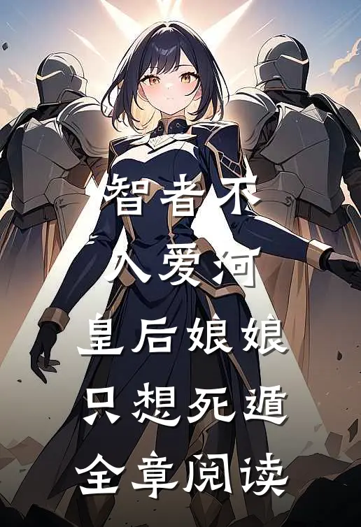 智者不入爱河，皇后娘娘只想死遁全章阅读