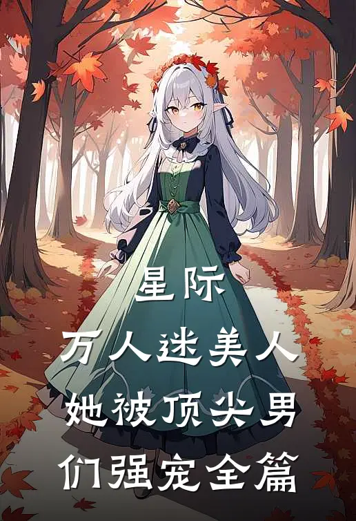 星际：万人迷美人她被顶尖男们强宠全篇
