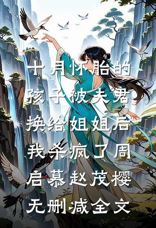十月怀胎的孩子被夫君换给姐姐后，我杀疯了周启慕赵茂樱无删减全文