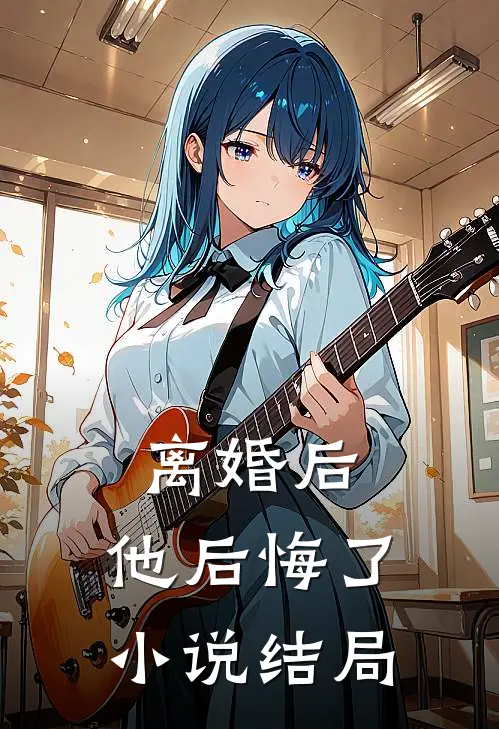 离婚后，他后悔了小说结局