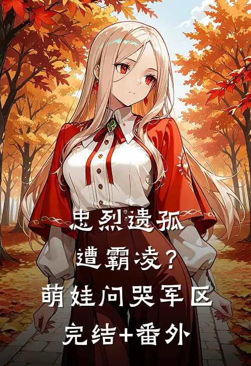 忠烈遗孤遭霸凌？萌娃问哭军区完结+番外