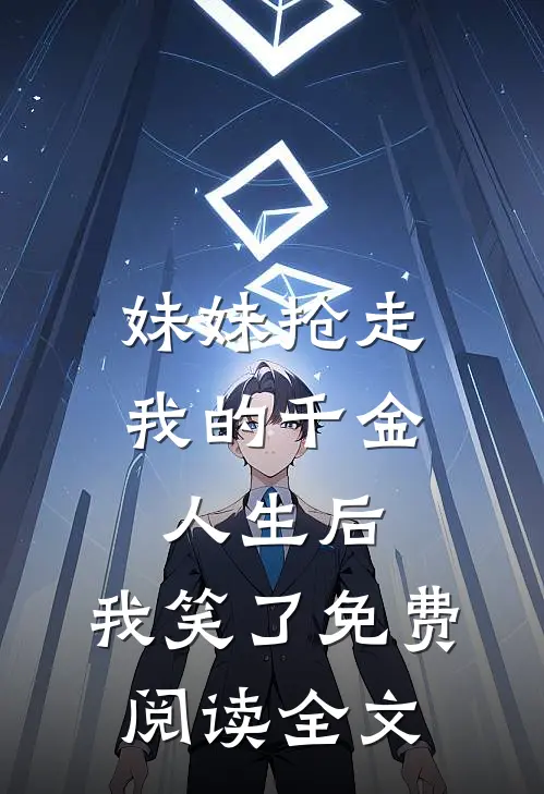 妹妹抢走我的千金人生后，我笑了免费阅读全文