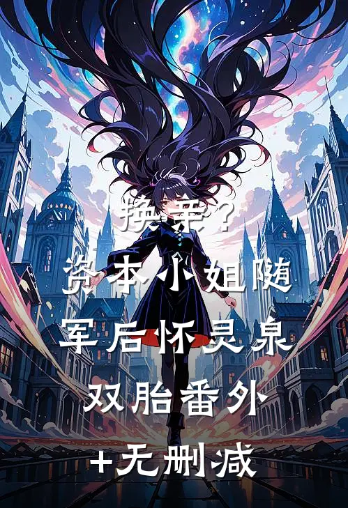 换亲？资本小姐随军后怀灵泉双胎番外+无删减