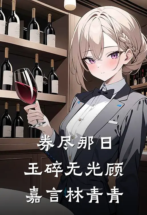 券尽那日，玉碎无光顾嘉言林青青