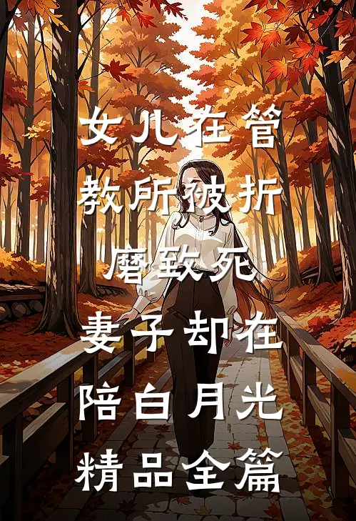 女儿在管教所被折磨致死，妻子却在陪白月光精品全篇