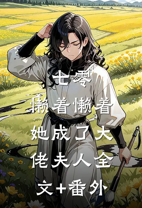 七零：懒着懒着，她成了大佬夫人全文+番外