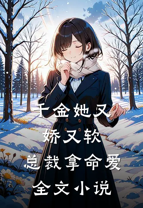 千金她又娇又软，总裁拿命爱全文小说