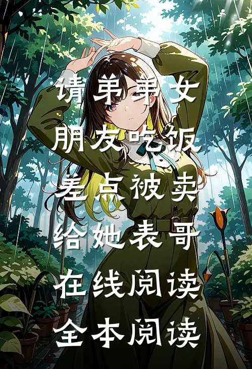 请弟弟女朋友吃饭，差点被卖给她表哥在线阅读全本阅读
