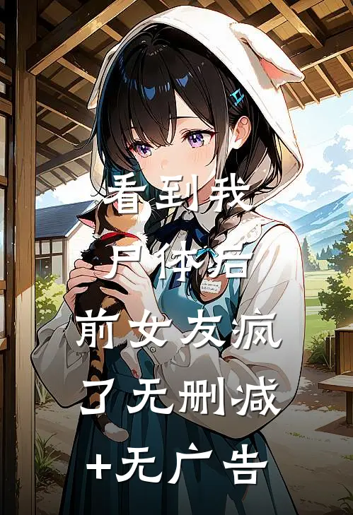 看到我尸体后，前女友疯了无删减+无广告