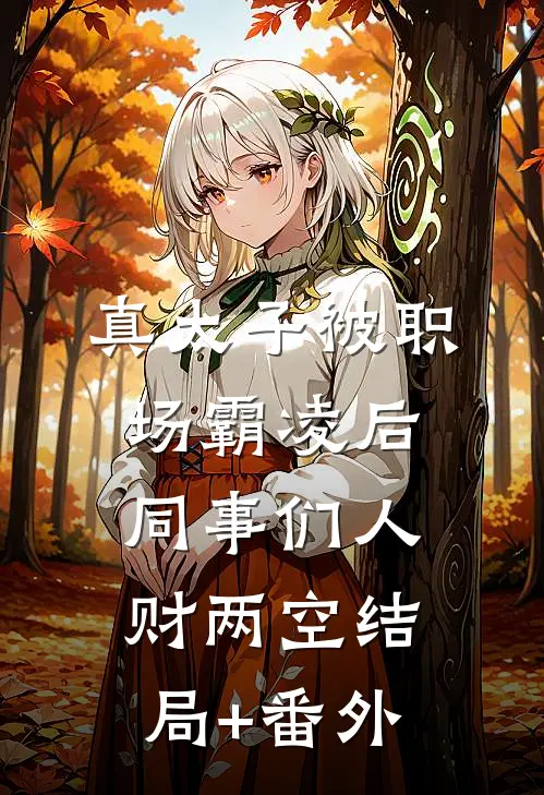 真太子被职场霸凌后，同事们人财两空结局+番外